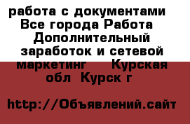 работа с документами - Все города Работа » Дополнительный заработок и сетевой маркетинг   . Курская обл.,Курск г.